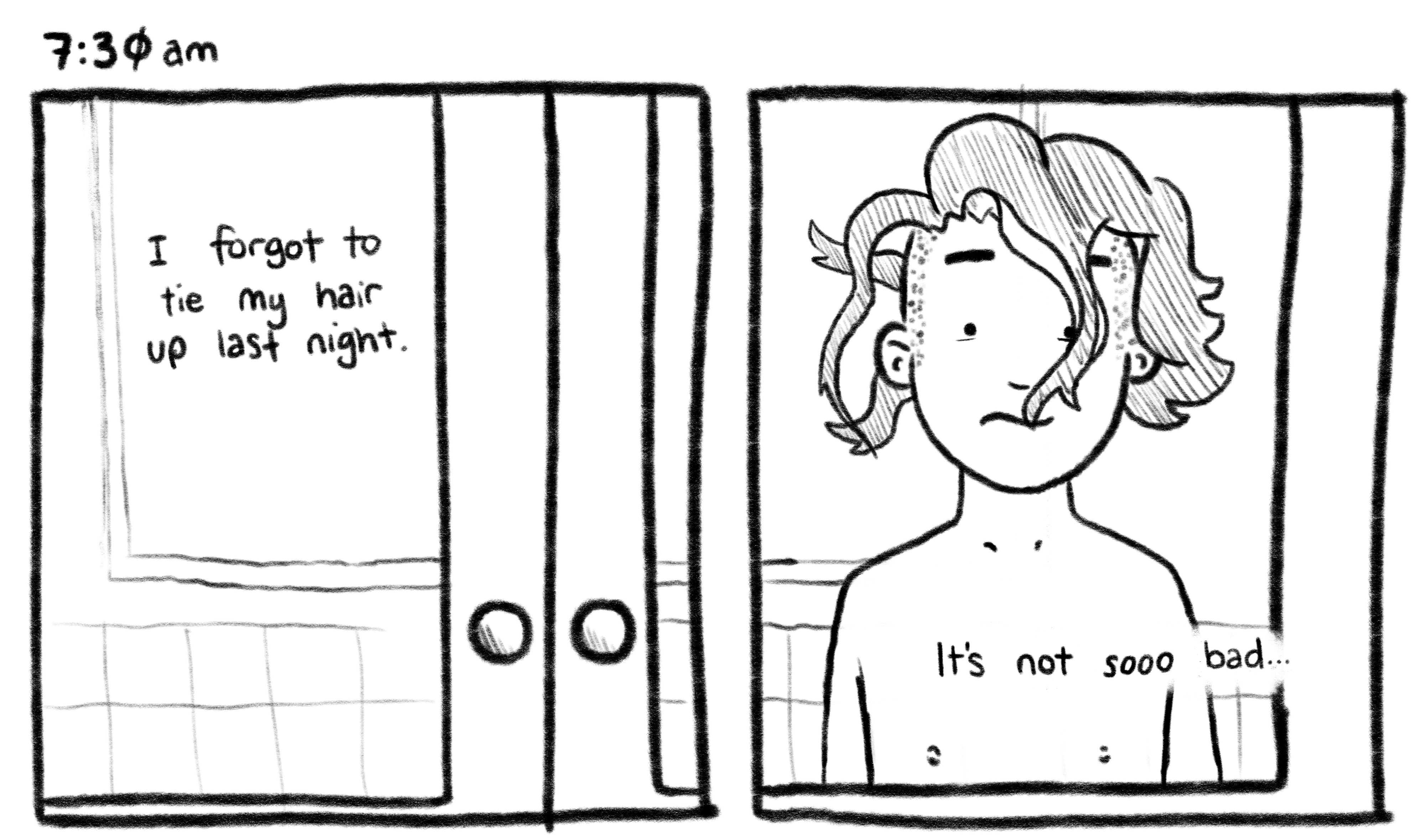 7:30am; Panel 1: Close up of a bathroom cabinet. Jelly V.O.: I forgot to tie my hair up last night. Panel 2: Jelly is looking in the mirror, his long hair is sticking out in every possible direction. Jelly V.O.: It's not sooo bad...