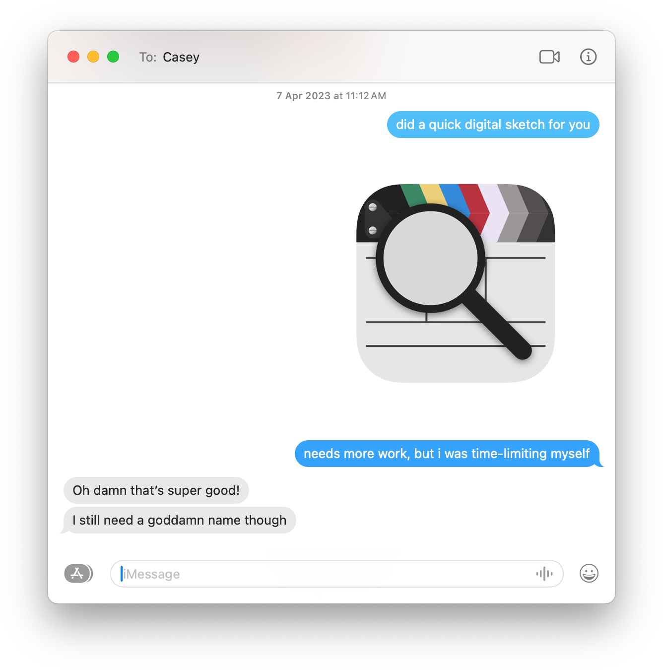 A screenshot of an iMessage conversation taken on macOS. On 7 April 2023, I told Casey "did a quick digital sketch", and then attached a screenshot of the icon. I then clarified "needs more work, but i was time-limiting myself." Casey's response is "Oh damn that's super good! I still need a goddamn name though."